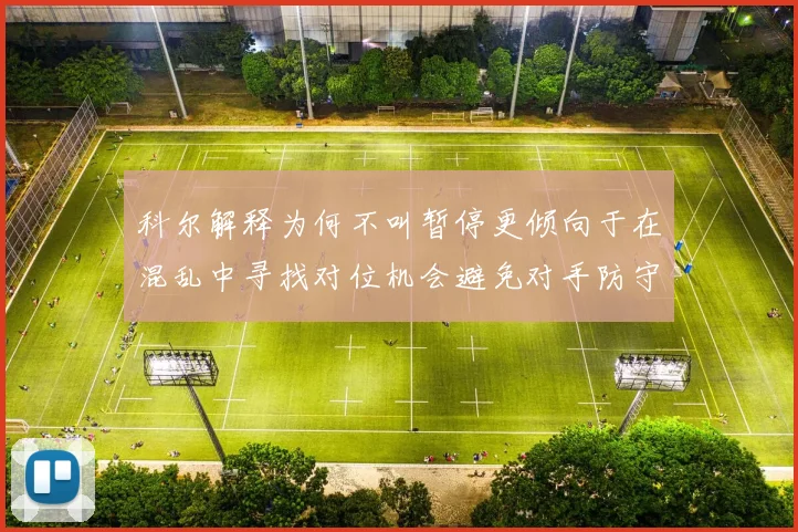 科尔解释为何不叫暂停更倾向于在混乱中寻找对位机会避免对手防守调整